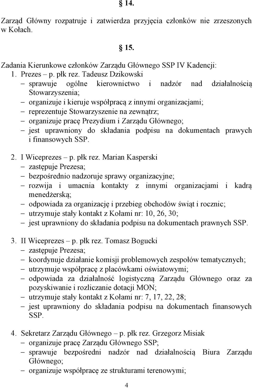 Zarządu Głównego; jest uprawniony do składania podpisu na dokumentach prawych i finansowych SSP. 2. I Wiceprezes p. płk rez.