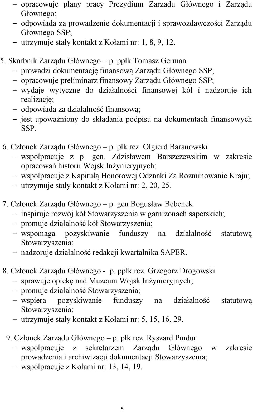 ppłk Tomasz German prowadzi dokumentację finansową Zarządu Głównego SSP; opracowuje preliminarz finansowy Zarządu Głównego SSP; wydaje wytyczne do działalności finansowej kół i nadzoruje ich