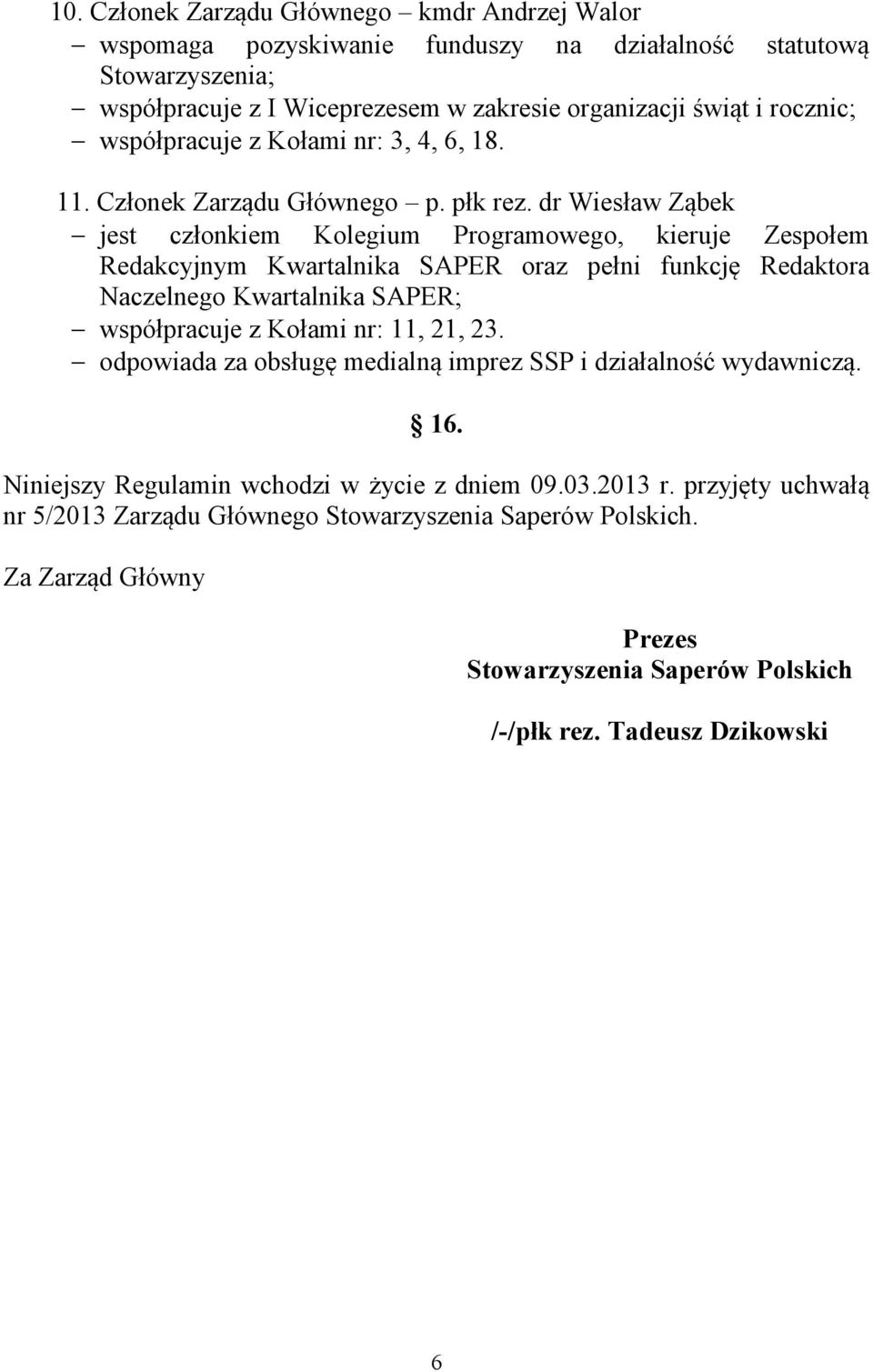 dr Wiesław Ząbek jest członkiem Kolegium Programowego, kieruje Zespołem Redakcyjnym Kwartalnika SAPER oraz pełni funkcję Redaktora Naczelnego Kwartalnika SAPER; współpracuje z Kołami nr: