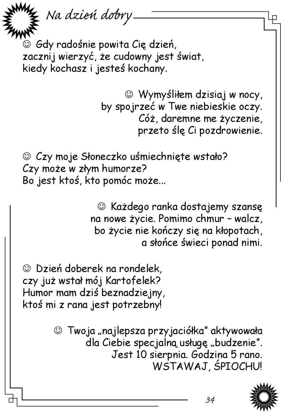 Czy może w złym humorze? Bo jest ktoś, kto pomóc może... Każdego ranka dostajemy szansę na nowe życie.