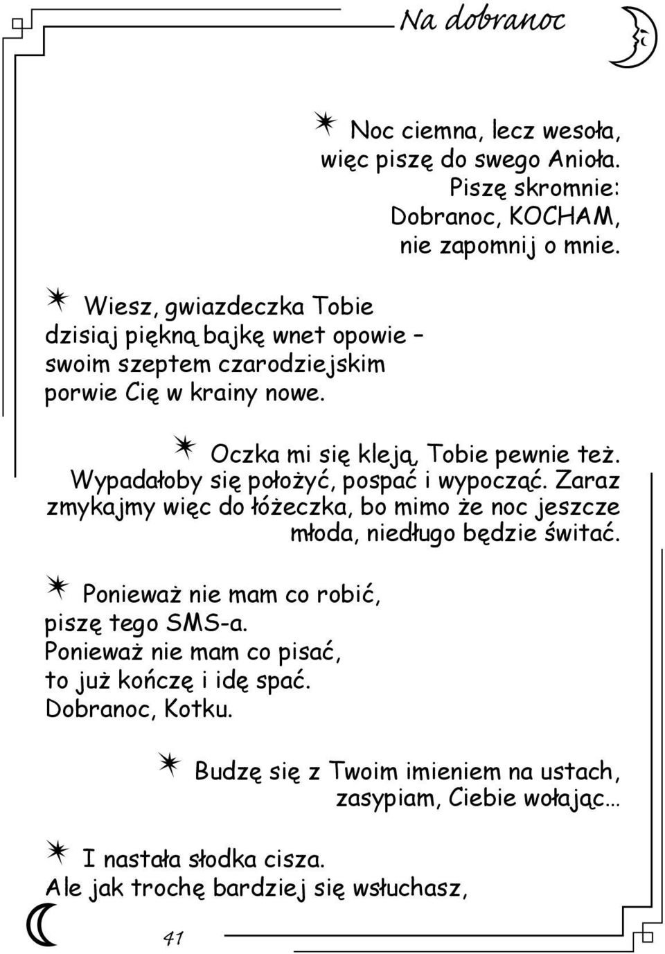 Wypadałoby się położyć, pospać i wypocząć. Zaraz zmykajmy więc do łóżeczka, bo mimo że noc jeszcze młoda, niedługo będzie świtać.