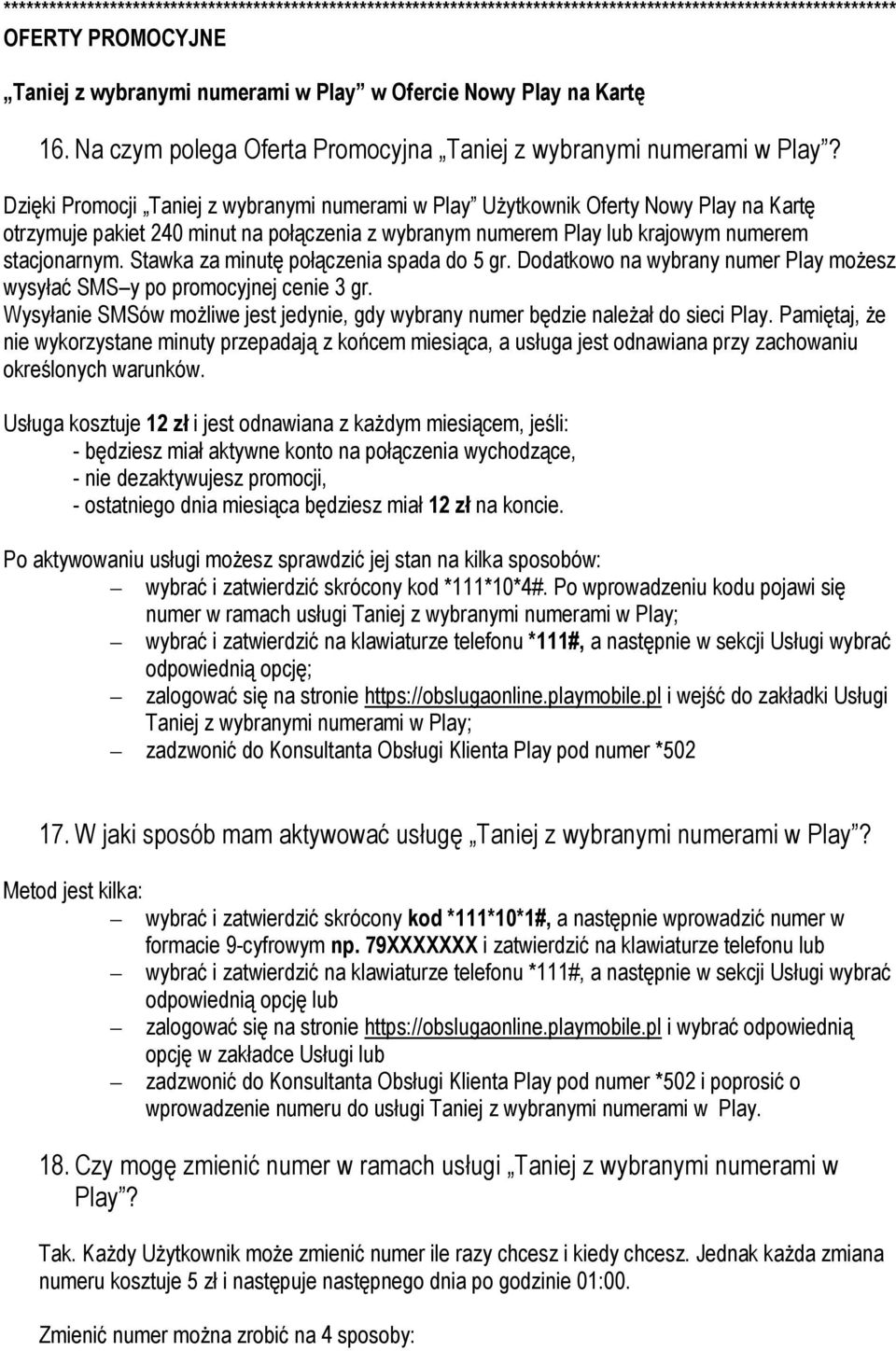 Dzięki Promocji Taniej z wybranymi numerami w Play UŜytkownik Oferty Nowy Play na Kartę otrzymuje pakiet 240 minut na połączenia z wybranym numerem Play lub krajowym numerem stacjonarnym.