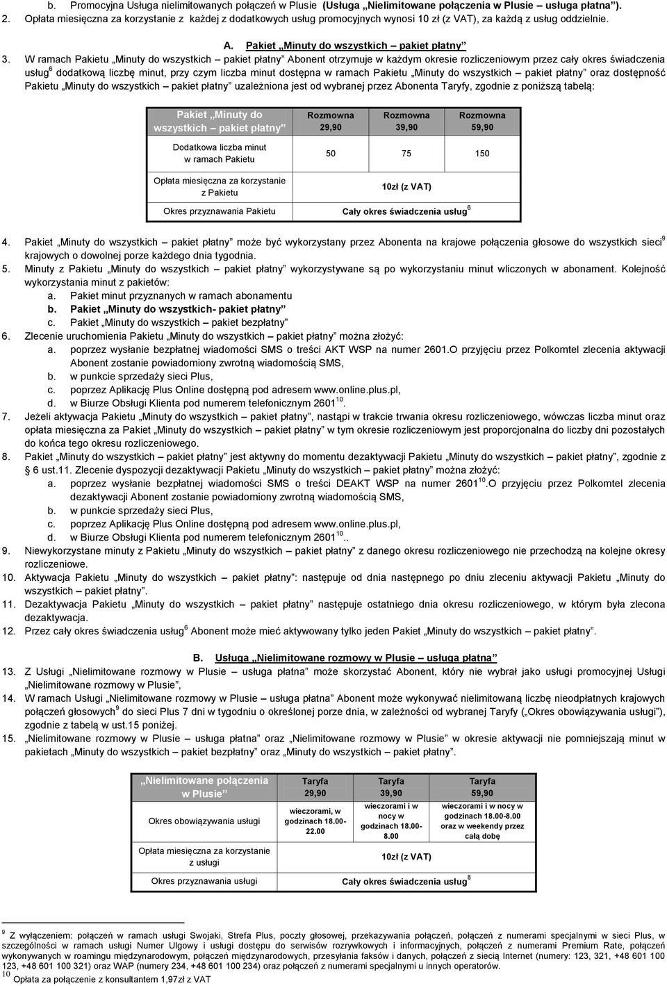 W ramach Pakietu Minuty do wszystkich pakiet płatny Abonent otrzymuje w każdym okresie rozliczeniowym przez cały okres świadczenia usług 6 dodatkową liczbę minut, przy czym liczba minut dostępna w