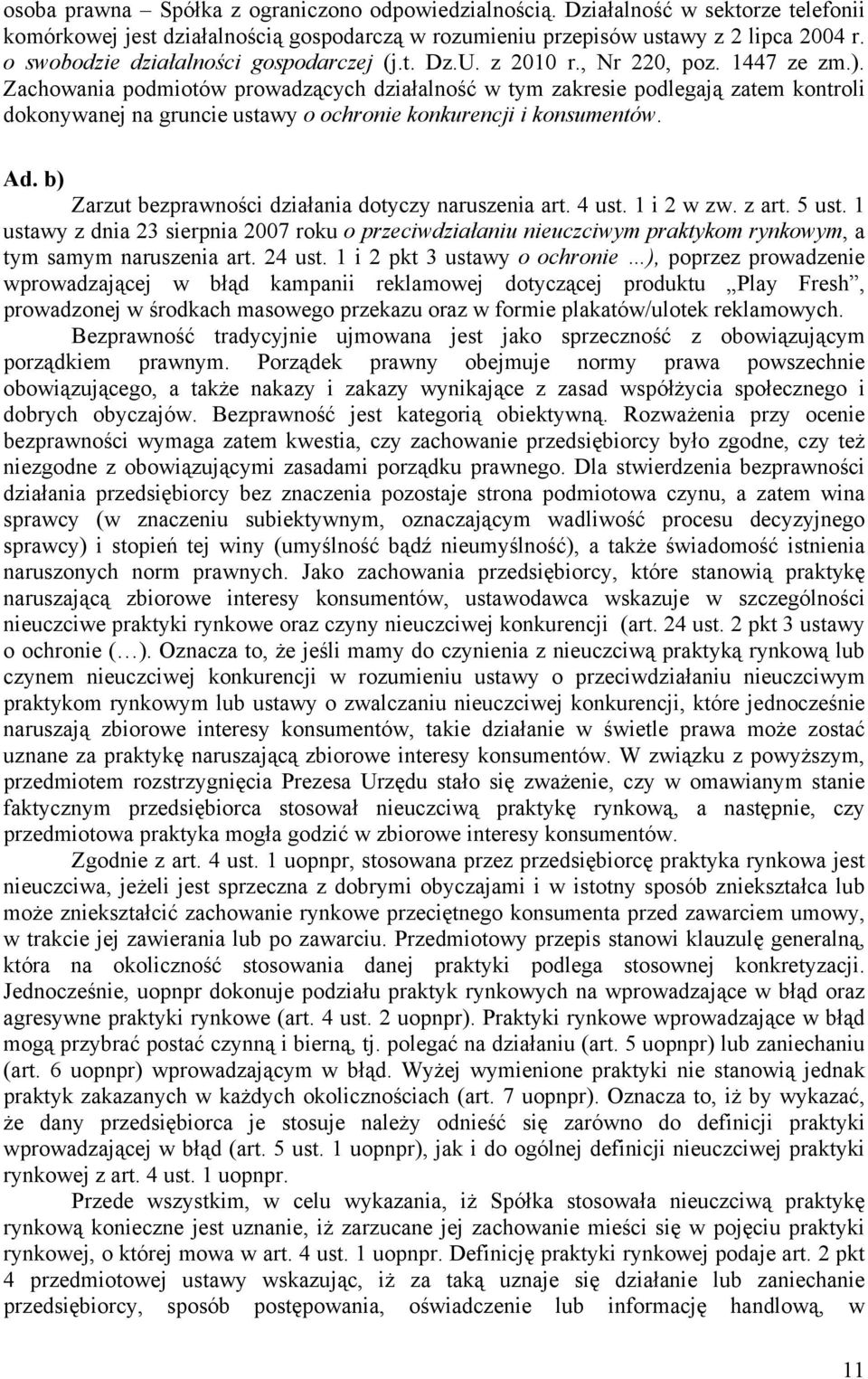 Zachowania podmiotów prowadzących działalność w tym zakresie podlegają zatem kontroli dokonywanej na gruncie ustawy o ochronie konkurencji i konsumentów. Ad.