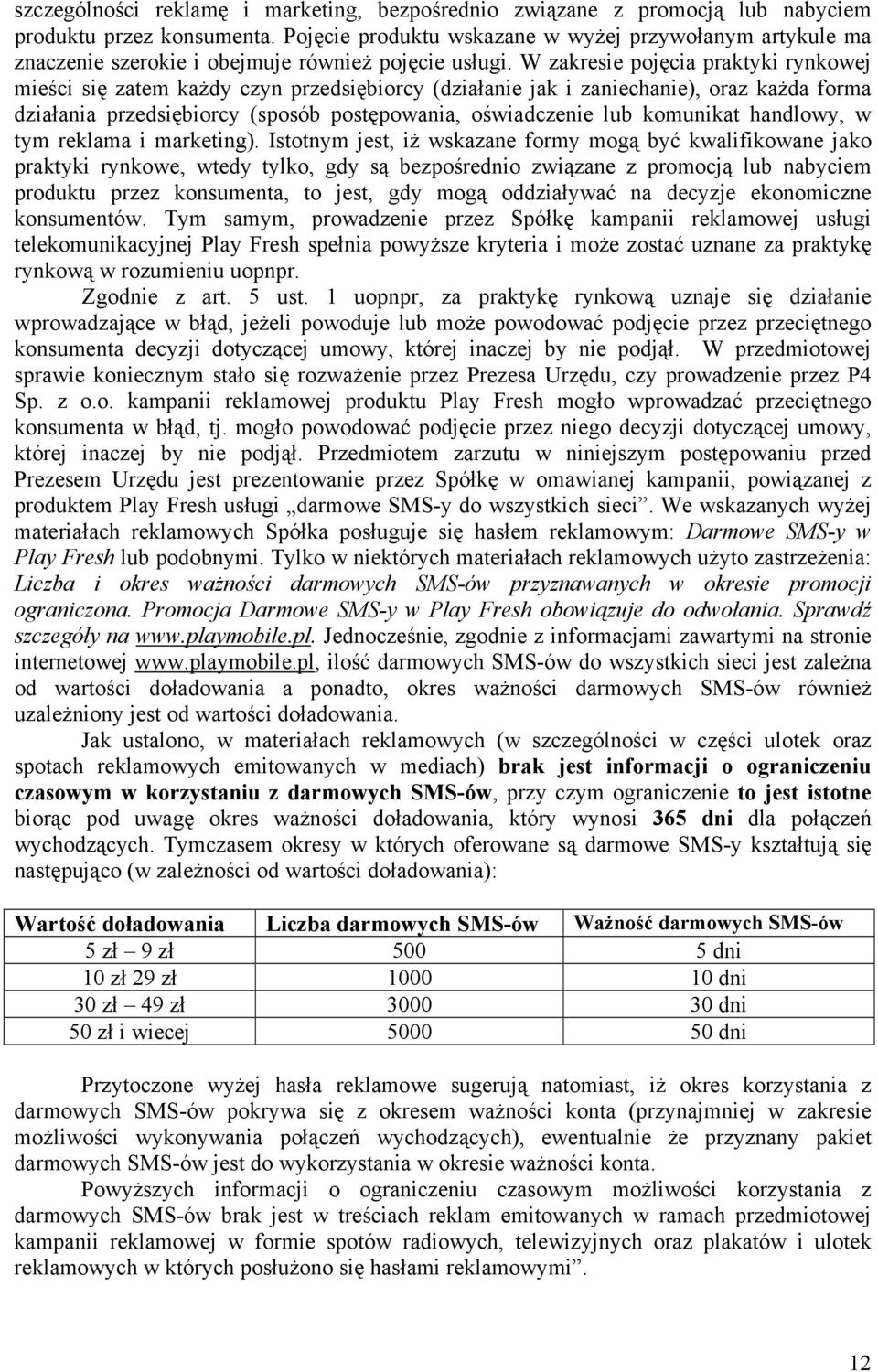 W zakresie pojęcia praktyki rynkowej mieści się zatem każdy czyn przedsiębiorcy (działanie jak i zaniechanie), oraz każda forma działania przedsiębiorcy (sposób postępowania, oświadczenie lub