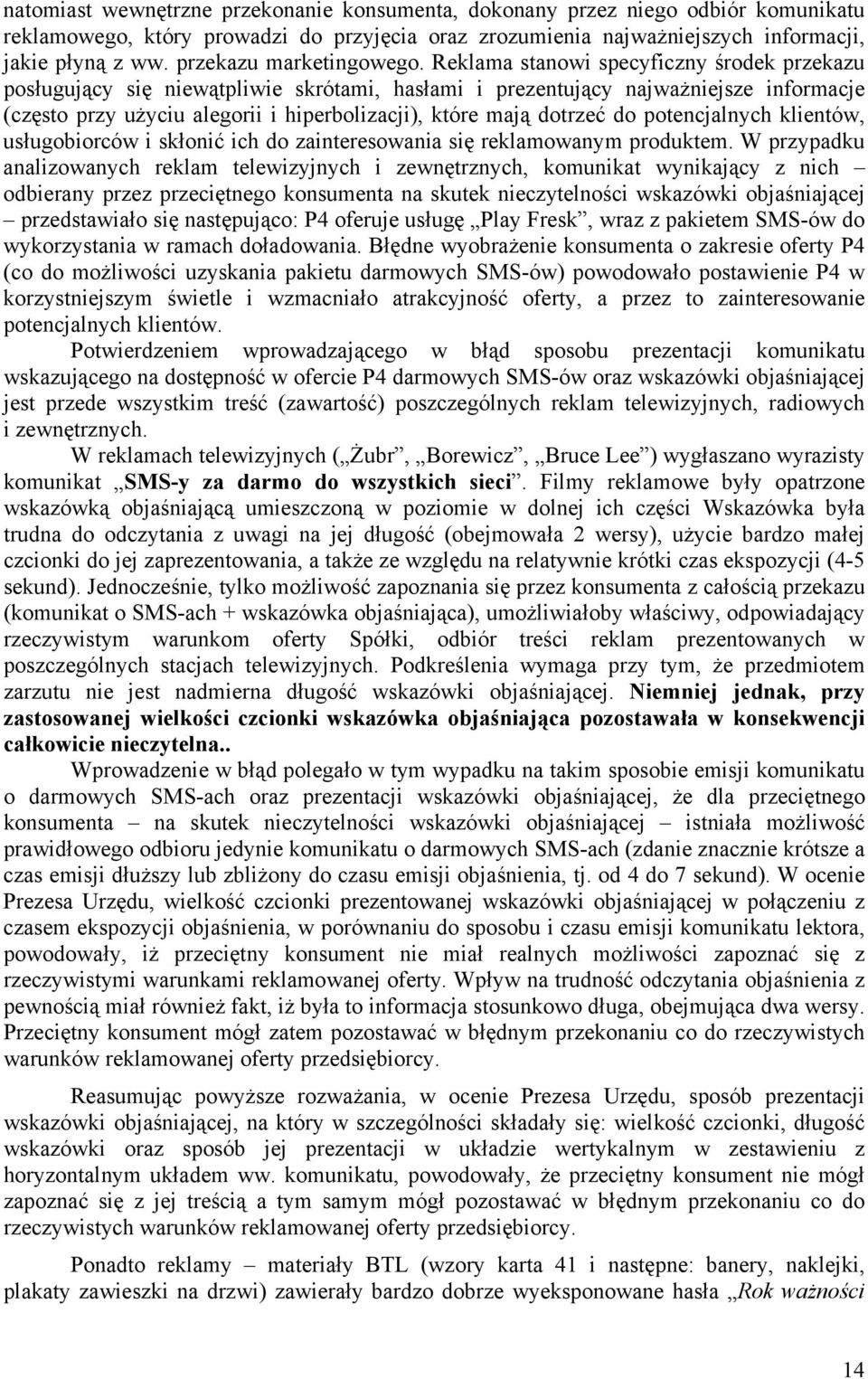 Reklama stanowi specyficzny środek przekazu posługujący się niewątpliwie skrótami, hasłami i prezentujący najważniejsze informacje (często przy użyciu alegorii i hiperbolizacji), które mają dotrzeć