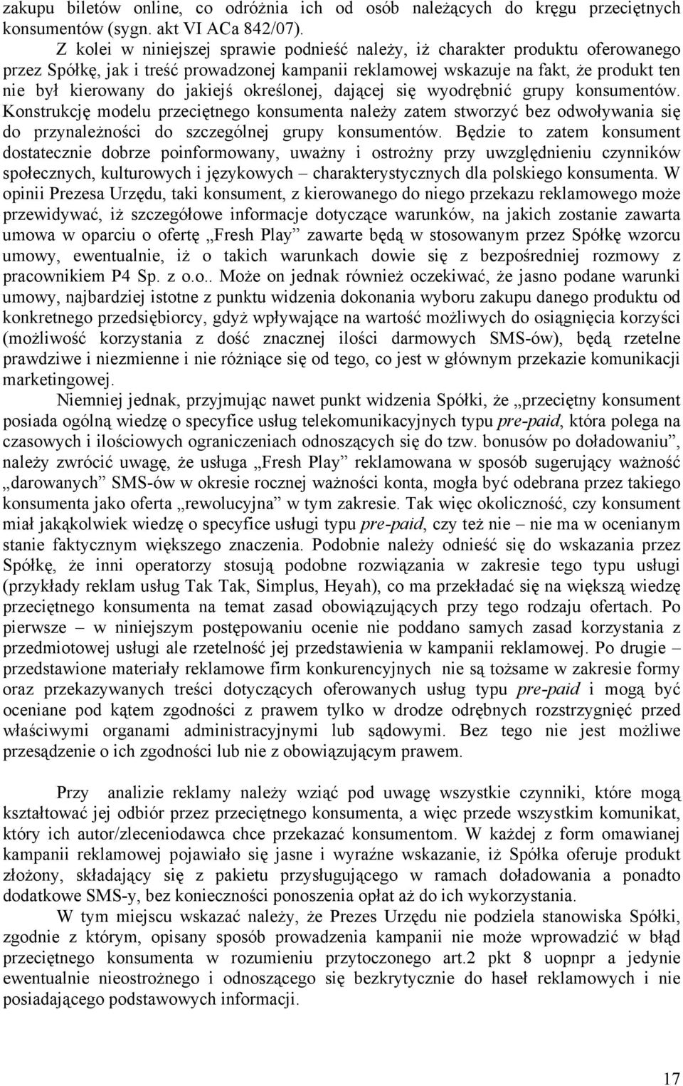 określonej, dającej się wyodrębnić grupy konsumentów. Konstrukcję modelu przeciętnego konsumenta należy zatem stworzyć bez odwoływania się do przynależności do szczególnej grupy konsumentów.