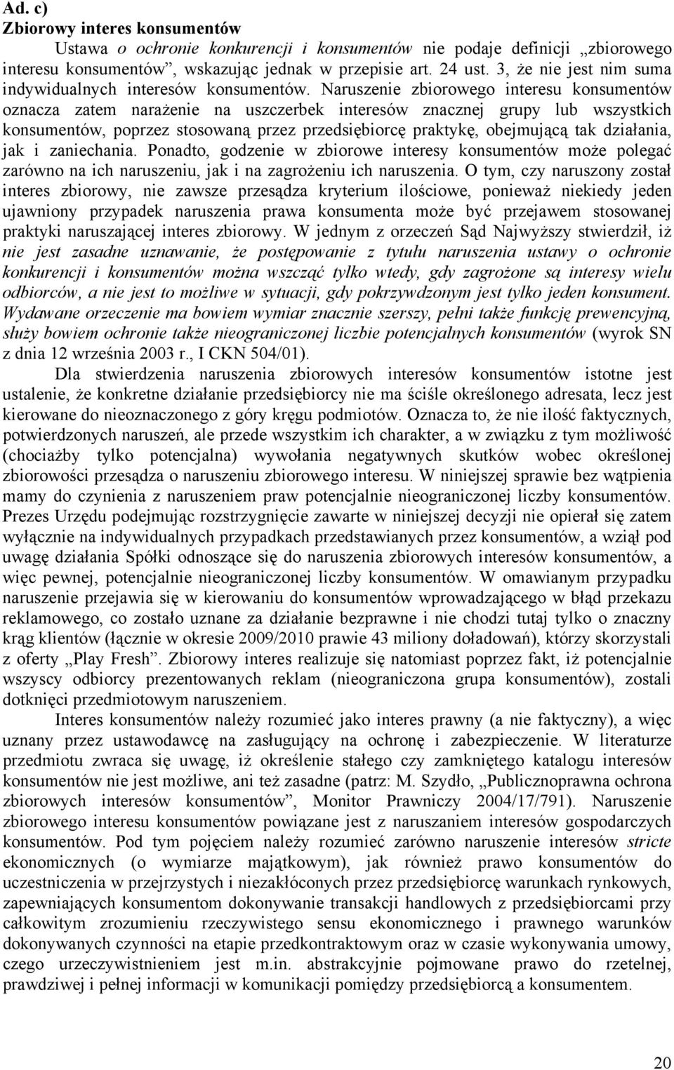 Naruszenie zbiorowego interesu konsumentów oznacza zatem narażenie na uszczerbek interesów znacznej grupy lub wszystkich konsumentów, poprzez stosowaną przez przedsiębiorcę praktykę, obejmującą tak