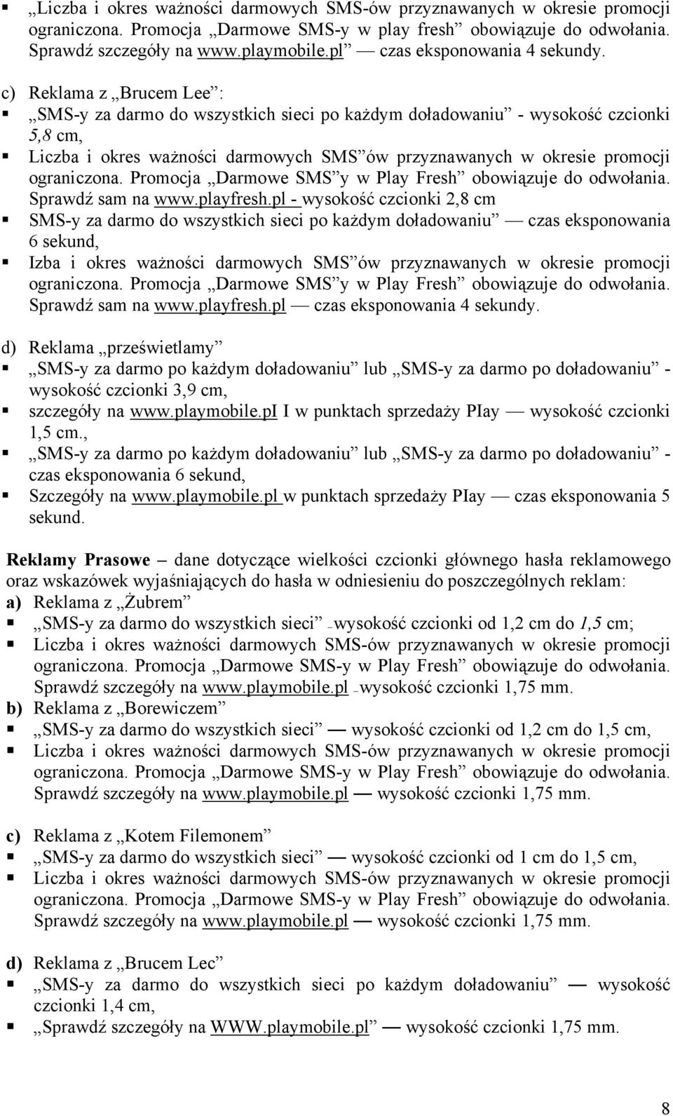 c) Reklama z Brucem Lee : SMS-y za darmo do wszystkich sieci po każdym doładowaniu - wysokość czcionki 5,8 cm, Liczba i okres ważności darmowych SMS ów przyznawanych w okresie promocji ograniczona.