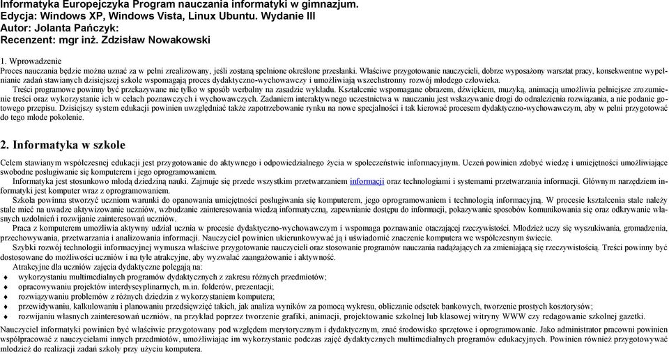 Właściwe przygotowanie nauczycieli, dobrze wyposażony warsztat pracy, konsekwentne wypełnianie zadań stawianych dzisiejszej szkole wspomagają proces dydaktyczno-wychowawczy i umożliwiają