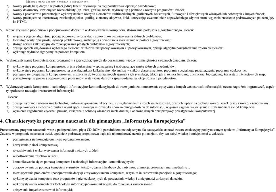 ) pobrane z różnych programów i źródeł; 7) tworzy i przedstawia prezentację z wykorzystaniem różnych elementów multimedialnych, graficznych, tekstowych, filmowych i dźwiękowych własnych lub pobranych