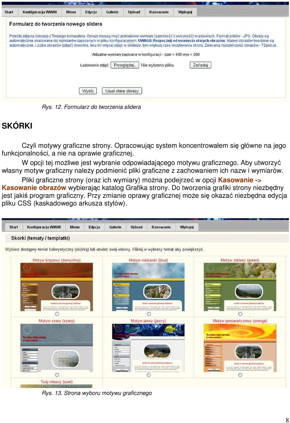 Aby utworzyć własny motyw graficzny naleŝy podmienić pliki graficzne z zachowaniem ich nazw i wymiarów.