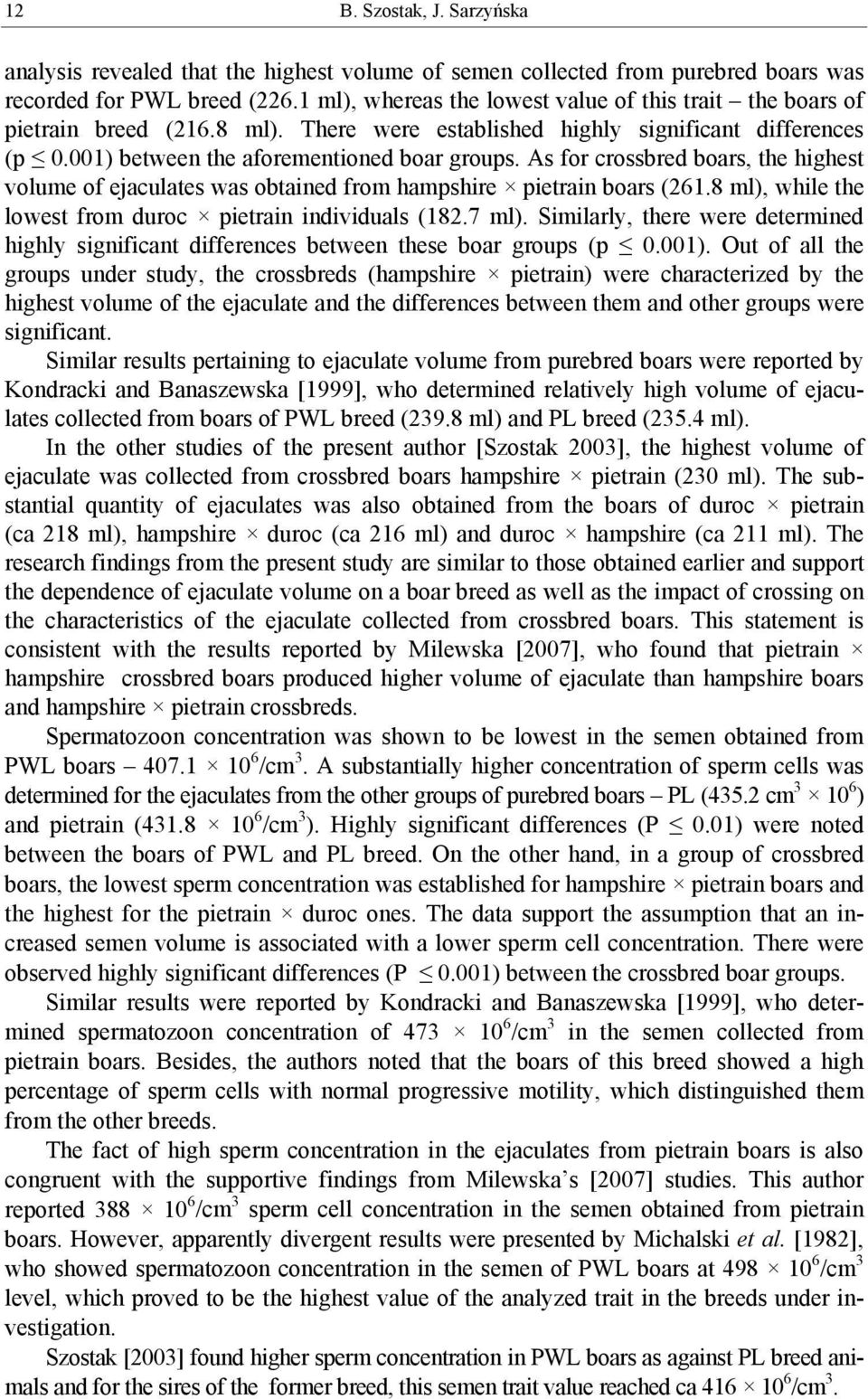 As for crossbred boars, the highest volume of ejaculates was obtained from hampshire pietrain boars (261.8 ml), while the lowest from duroc pietrain individuals (182.7 ml).