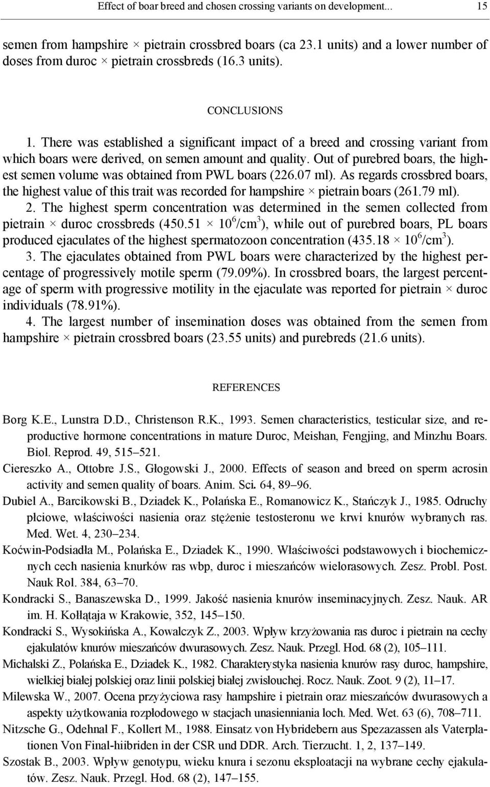 Out of purebred boars, the highest semen volume was obtained from PWL boars (226.07 ml). As regards crossbred boars, the highest value of this trait was recorded for hampshire pietrain boars (261.