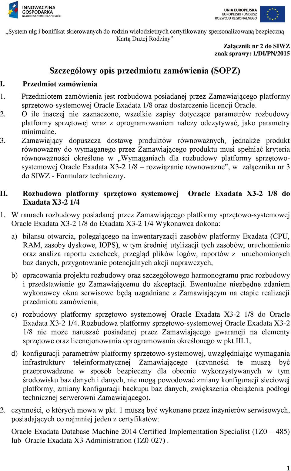 O ile inaczej nie zaznaczono, wszelkie zapisy dotyczące parametrów rozbudowy platformy sprzętowej wraz z oprogramowaniem należy odczytywać, jako parametry minimalne. 3.