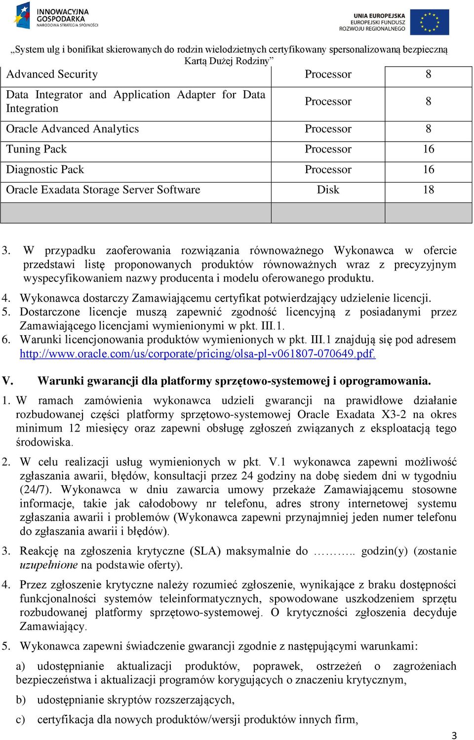 W przypadku zaoferowania rozwiązania równoważnego Wykonawca w ofercie przedstawi listę proponowanych produktów równoważnych wraz z precyzyjnym wyspecyfikowaniem nazwy producenta i modelu oferowanego