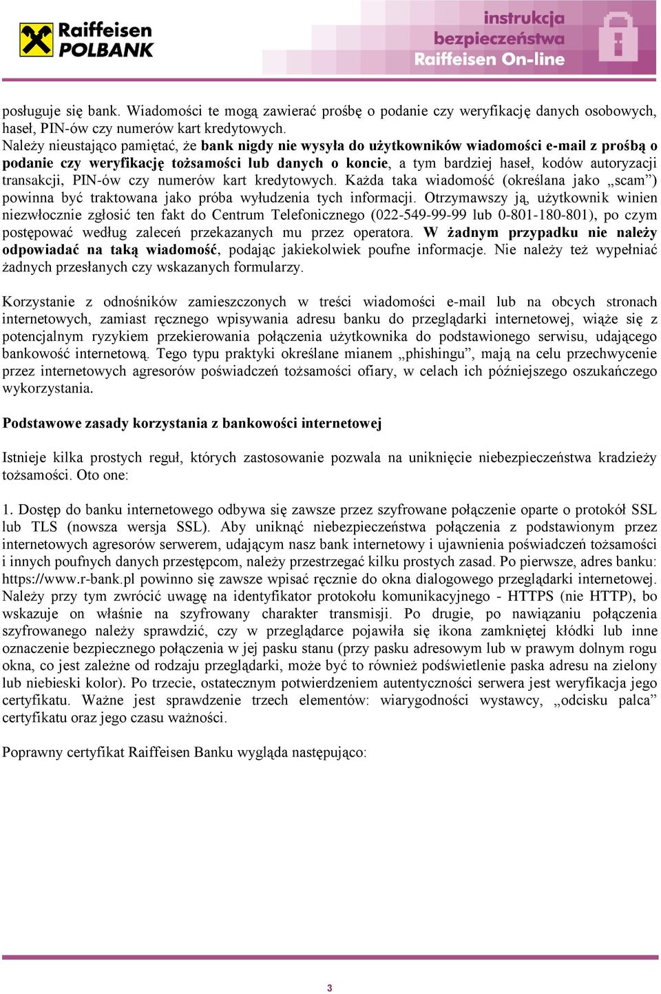 transakcji, PIN-ów czy numerów kart kredytowych. Każda taka wiadomość (określana jako scam ) powinna być traktowana jako próba wyłudzenia tych informacji.