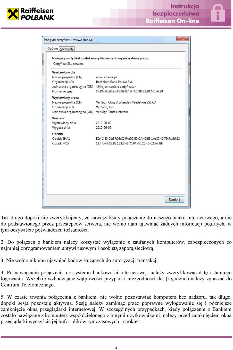 3. Nie wolno nikomu ujawniać kodów służących do autoryzacji transakcji. 4. Po nawiązaniu połączenia do systemu bankowości internetowej, należy zweryfikować datę ostatniego logowania.