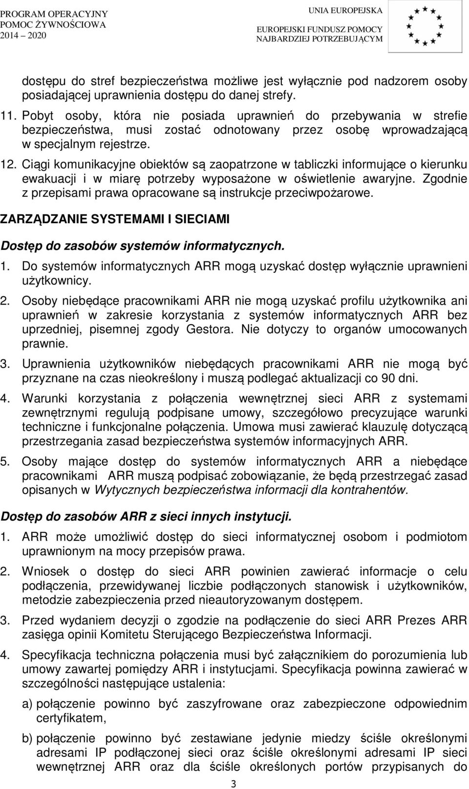 Ciągi komunikacyjne obiektów są zaopatrzone w tabliczki informujące o kierunku ewakuacji i w miarę potrzeby wyposażone w oświetlenie awaryjne.