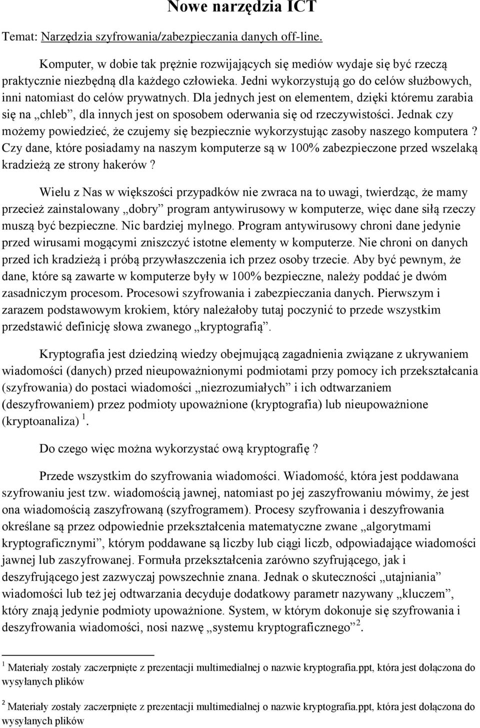 Dla jednych jest on elementem, dzięki któremu zarabia się na chleb, dla innych jest on sposobem oderwania się od rzeczywistości.