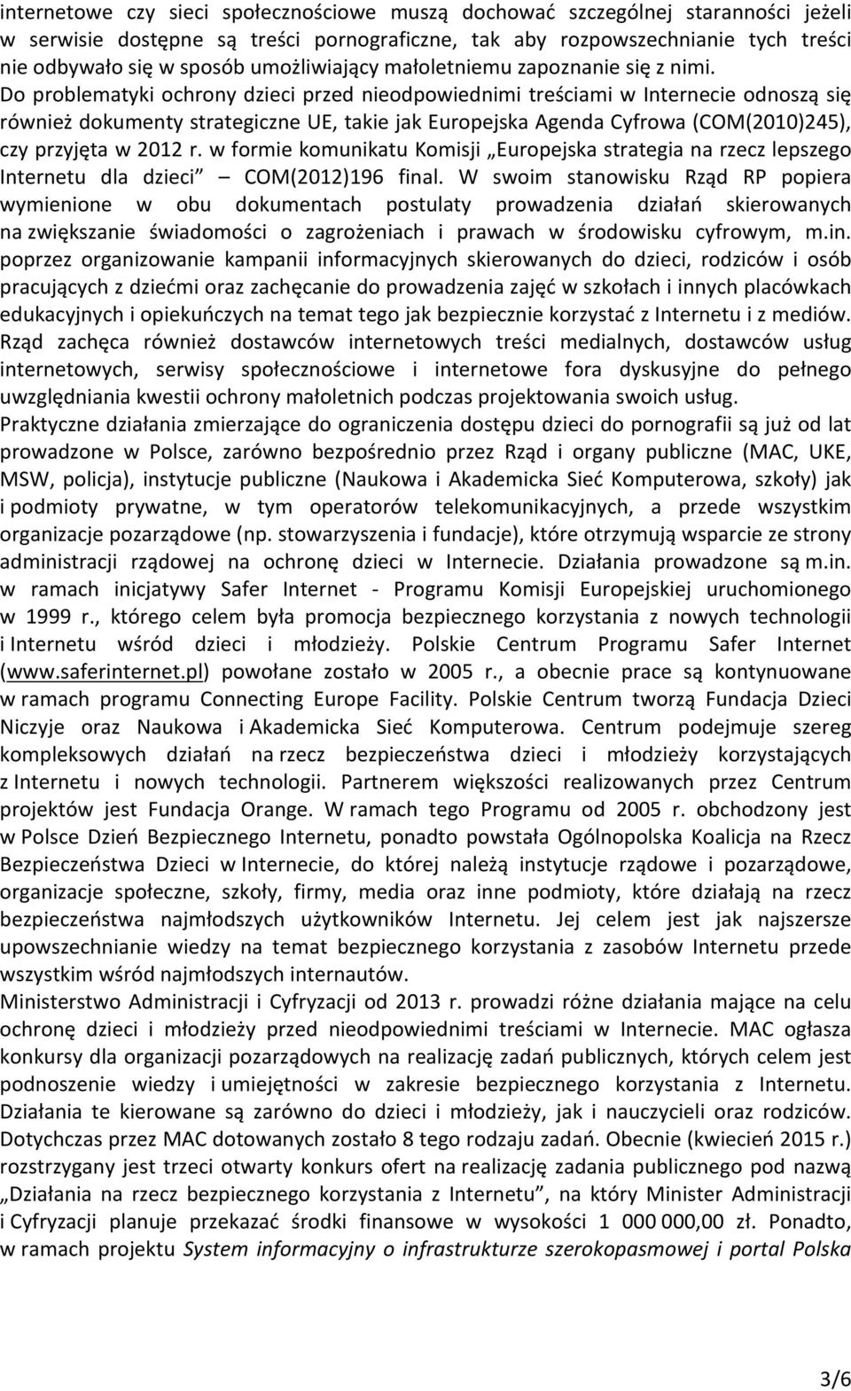 Do problematyki ochrony dzieci przed nieodpowiednimi treściami w Internecie odnoszą się również dokumenty strategiczne UE, takie jak Europejska Agenda Cyfrowa (COM(2010)245), czy przyjęta w 2012 r.
