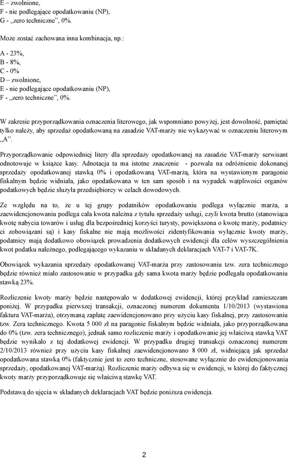 W zakresie przyporządkowania oznaczenia literowego, jak wspomniano powyżej, jest dowolność, pamiętać tylko należy, aby sprzedaż opodatkowaną na zasadzie VAT-marży nie wykazywać w oznaczeniu literowym