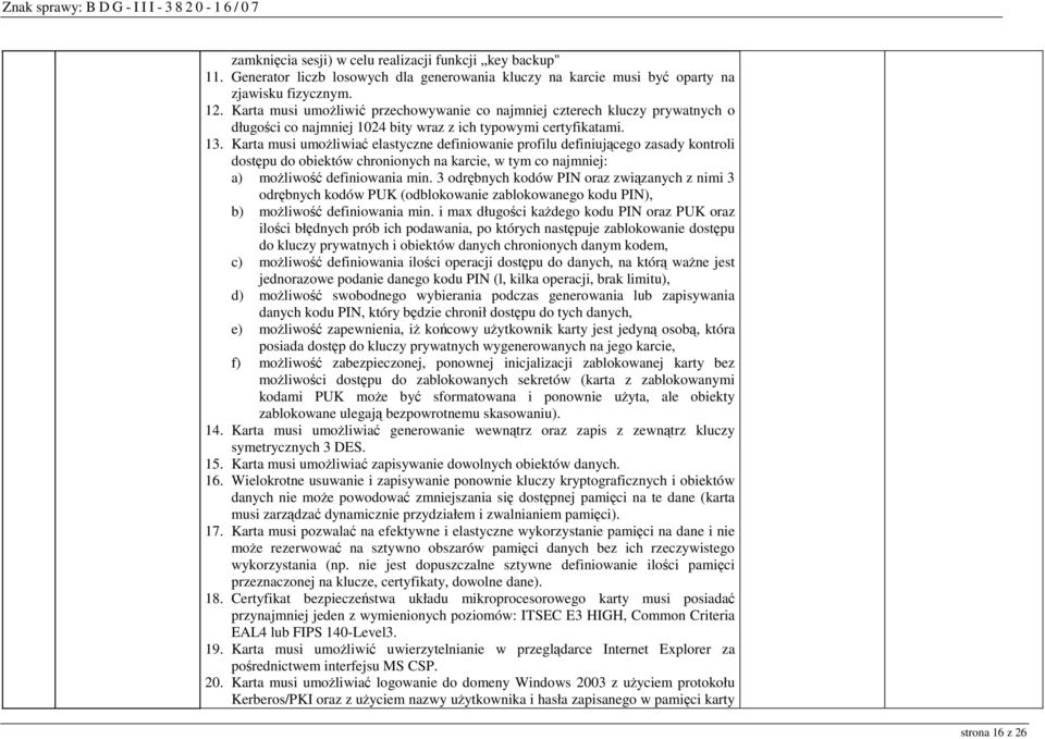 Karta musi umoŝliwiać elastyczne definiowanie profilu definiującego zasady kontroli dostępu do obiektów chronionych na karcie, w tym co najmniej: a) moŝliwość definiowania min.