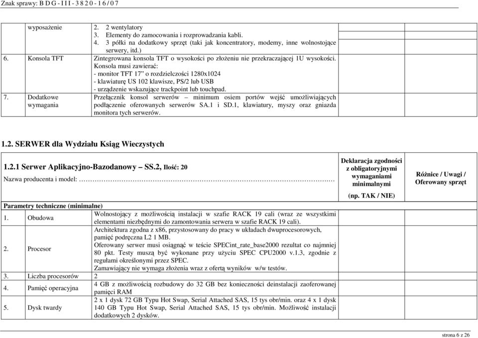 Konsola musi zawierać: - monitor TFT 17 o rozdzielczości 1280x1024 - klawiaturę US 102 klawisze, PS/2 lub USB - urządzenie wskazujące trackpoint lub touchpad. 7.