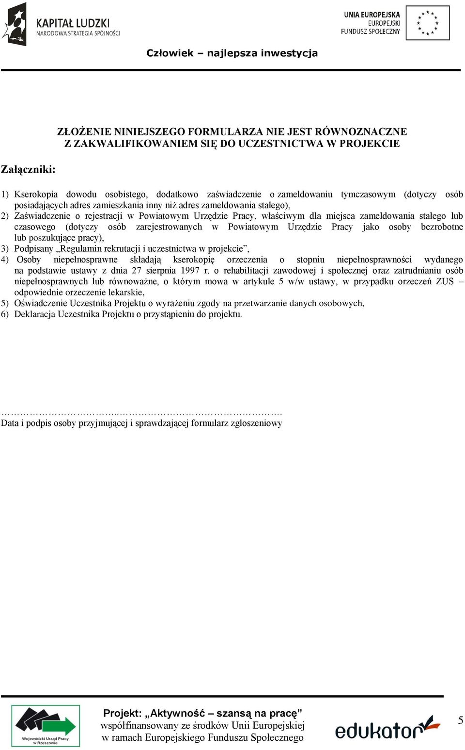 lub czasowego (dotyczy osób zarejestrowanych w Powiatowym Urzędzie Pracy jako osoby bezrobotne lub poszukujące pracy), 3) Podpisany Regulamin rekrutacji i uczestnictwa w projekcie, 4) Osoby