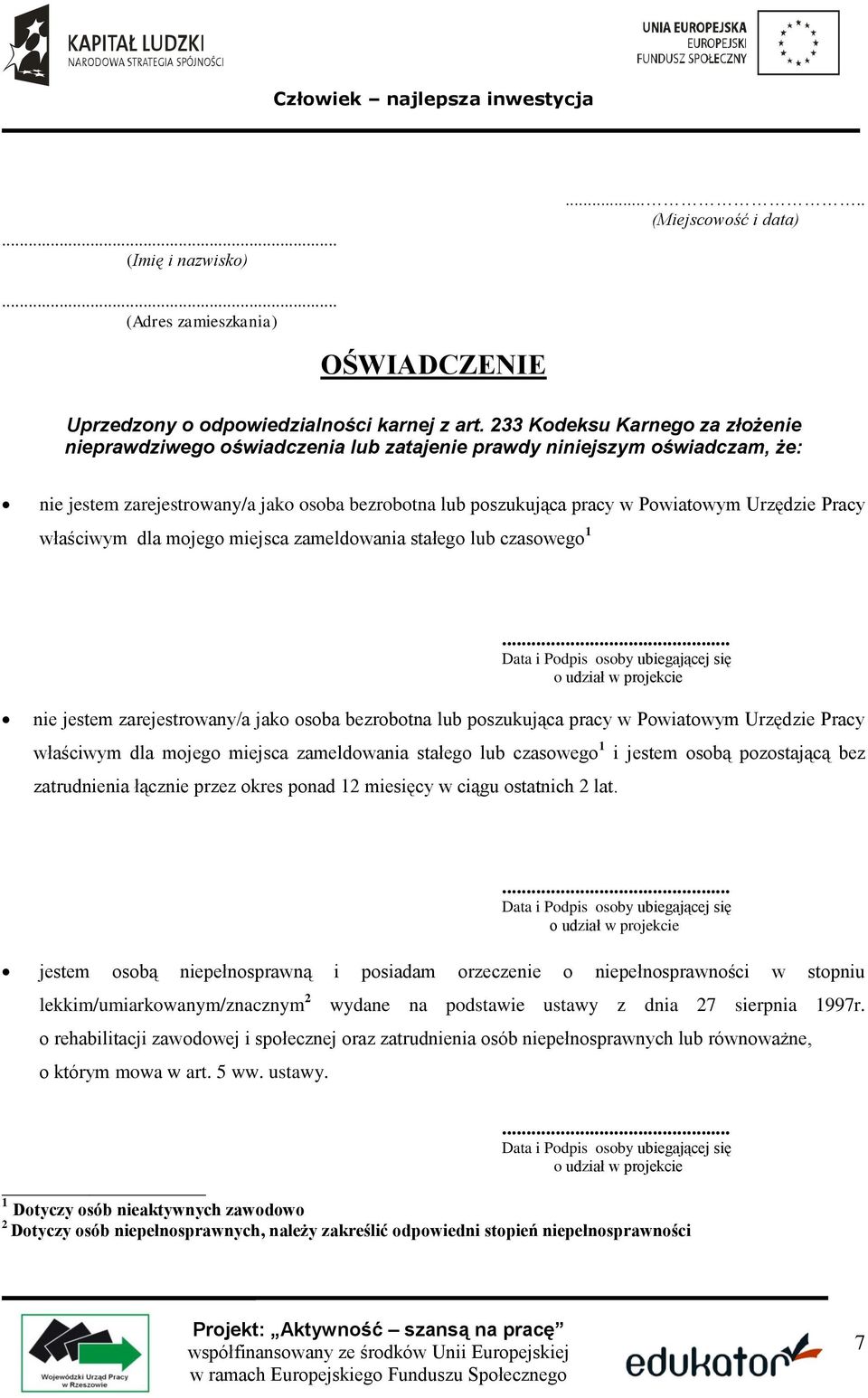 Urzędzie Pracy właściwym dla mojego miejsca zameldowania stałego lub czasowego 1 nie jestem zarejestrowany/a jako osoba bezrobotna lub poszukująca pracy w Powiatowym Urzędzie Pracy właściwym dla