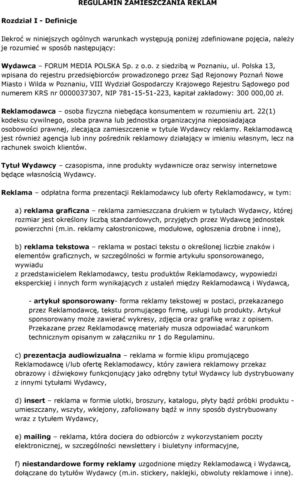 Polska 13, wpisana do rejestru przedsiębiorców prowadzonego przez Sąd Rejonowy Poznań Nowe Miasto i Wilda w Poznaniu, VIII Wydział Gospodarczy Krajowego Rejestru Sądowego pod numerem KRS nr