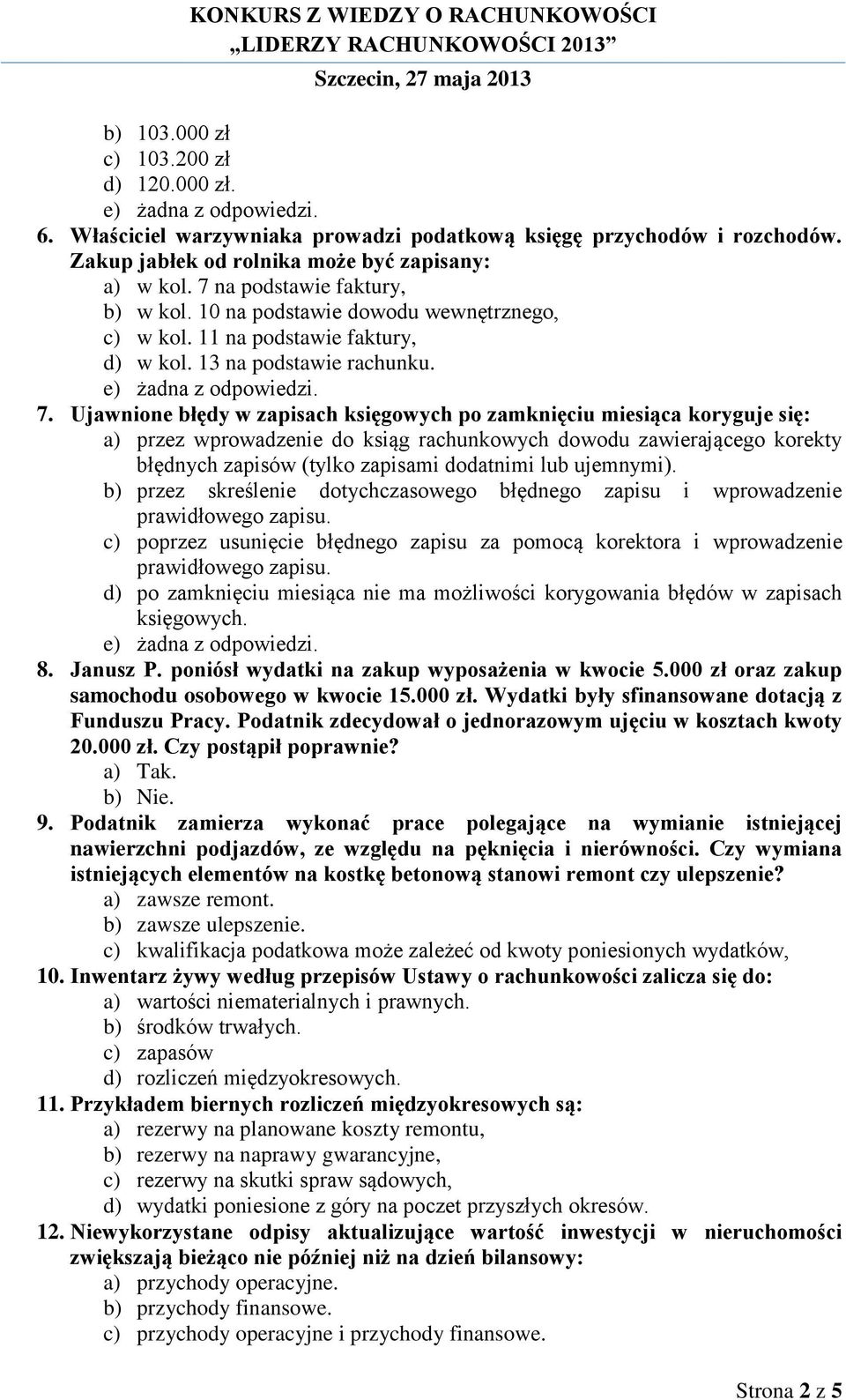 Ujawnione błędy w zapisach księgowych po zamknięciu miesiąca koryguje się: a) przez wprowadzenie do ksiąg rachunkowych dowodu zawierającego korekty błędnych zapisów (tylko zapisami dodatnimi lub