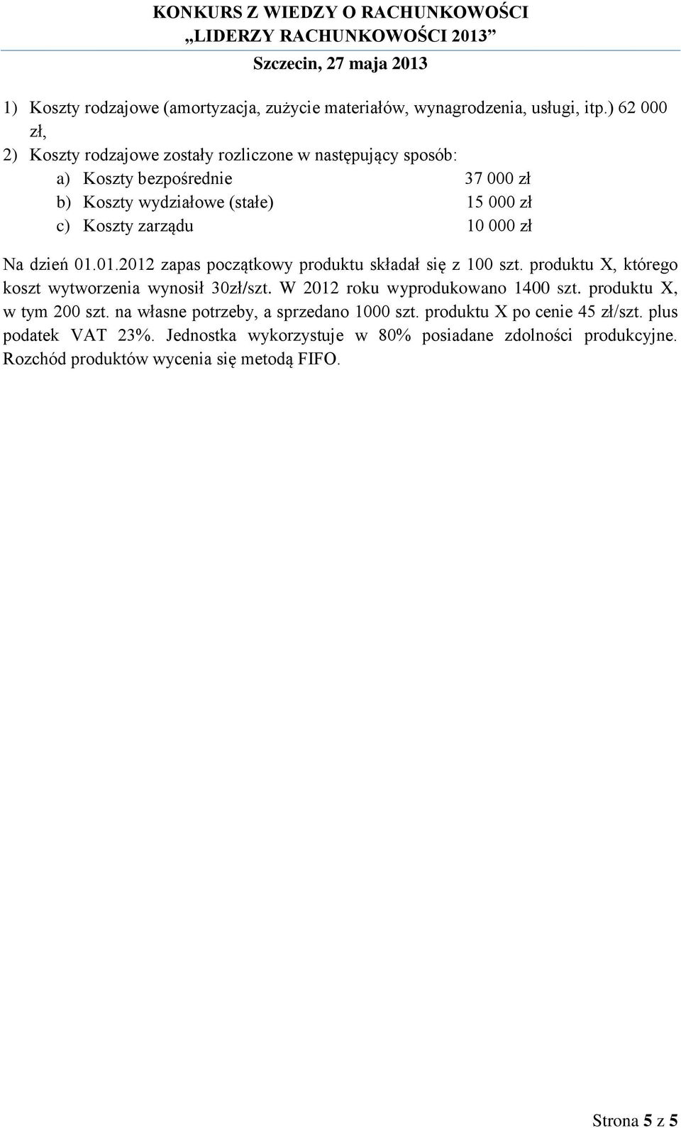 10 000 zł Na dzień 01.01.2012 zapas początkowy produktu składał się z 100 szt. produktu X, którego koszt wytworzenia wynosił 30zł/szt.