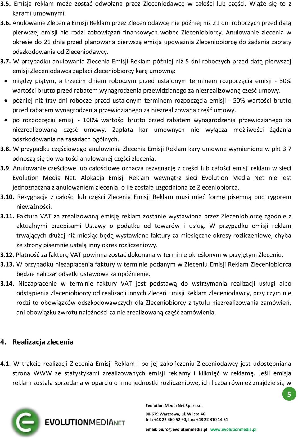 Anulowanie zlecenia w okresie do 21 dnia przed planowana pierwszą emisja upoważnia Zleceniobiorcę do żądania zapłaty odszkodowania od Zleceniodawcy. 3.7.