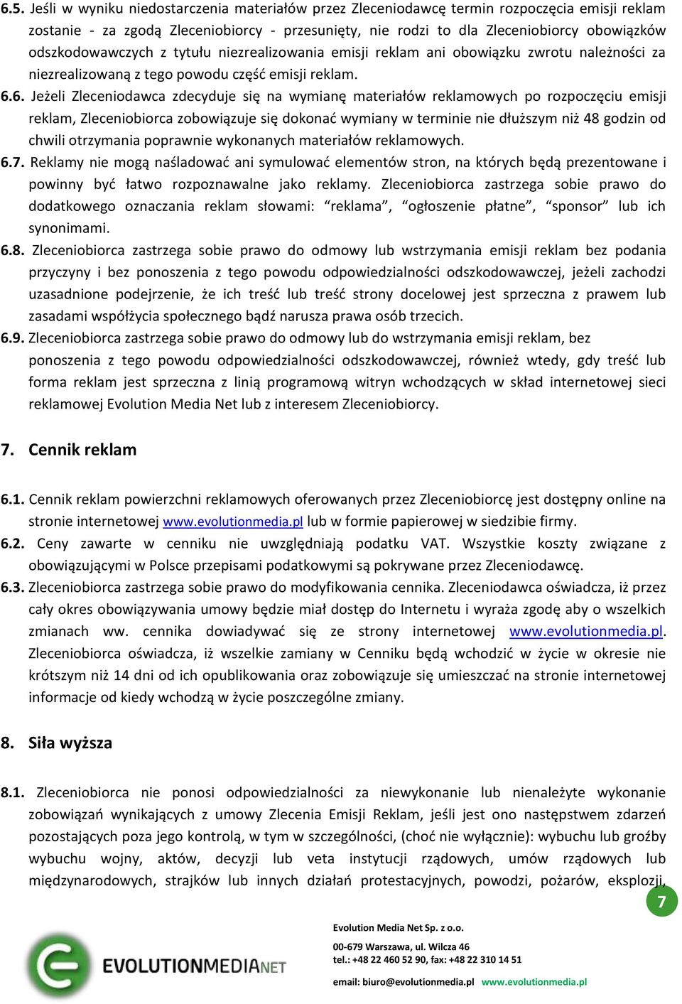 6. Jeżeli Zleceniodawca zdecyduje się na wymianę materiałów reklamowych po rozpoczęciu emisji reklam, Zleceniobiorca zobowiązuje się dokonać wymiany w terminie nie dłuższym niż 48 godzin od chwili