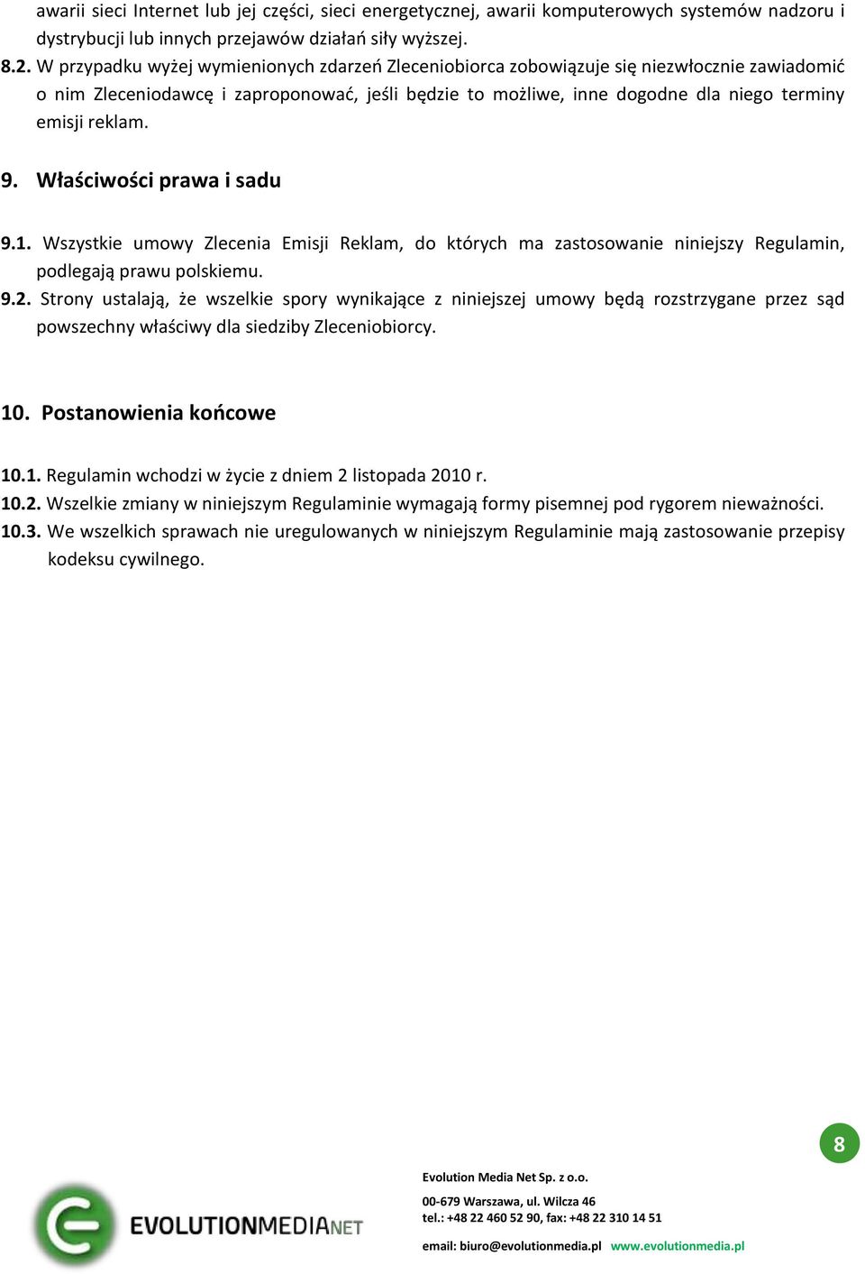 9. Właściwości prawa i sadu 9.1. Wszystkie umowy Zlecenia Emisji Reklam, do których ma zastosowanie niniejszy Regulamin, podlegają prawu polskiemu. 9.2.