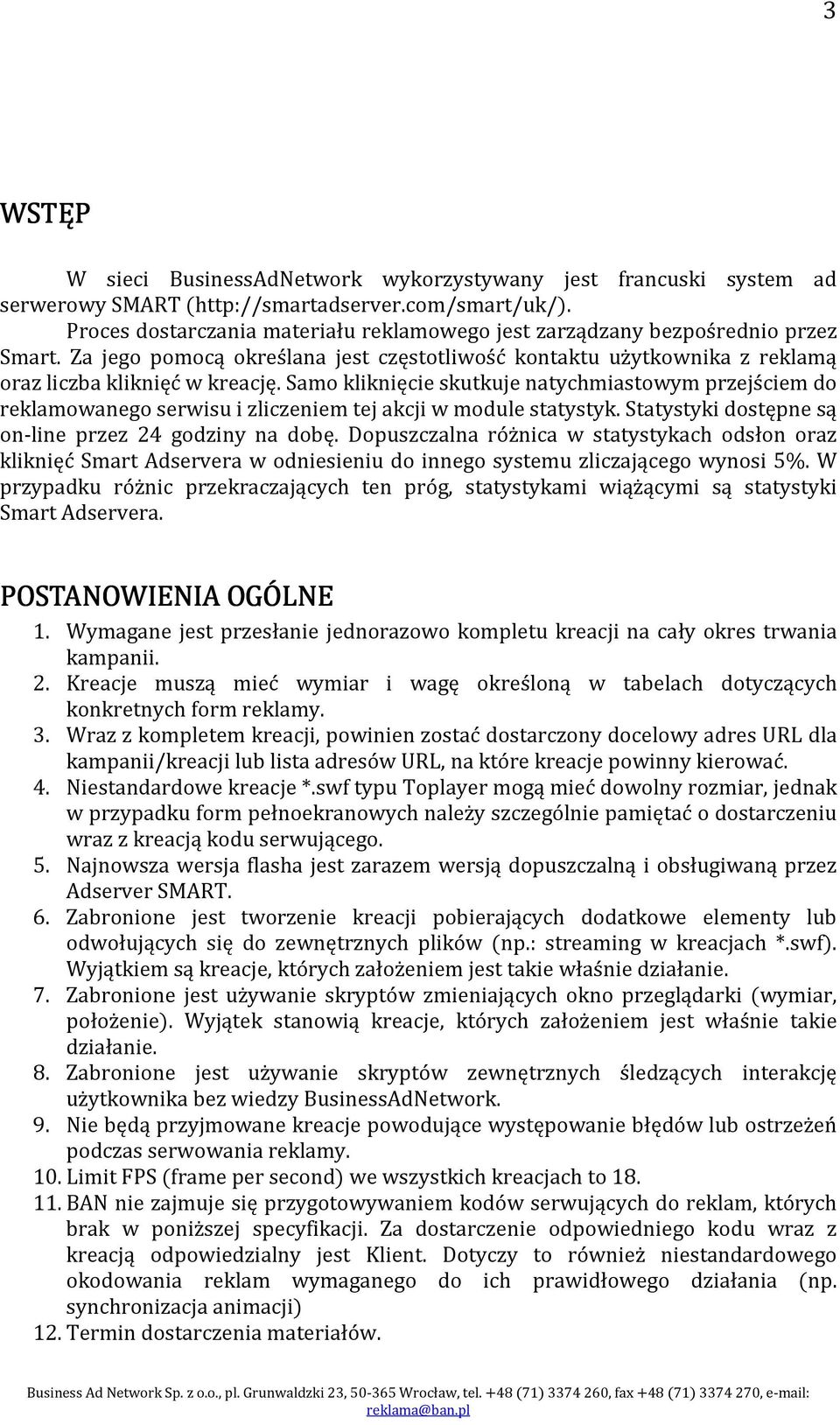 Samo kliknięcie skutkuje natychmiastowym przejściem do reklamowanego serwisu i zliczeniem tej akcji w module statystyk. Statystyki dostępne są on-line przez 24 godziny na dobę.