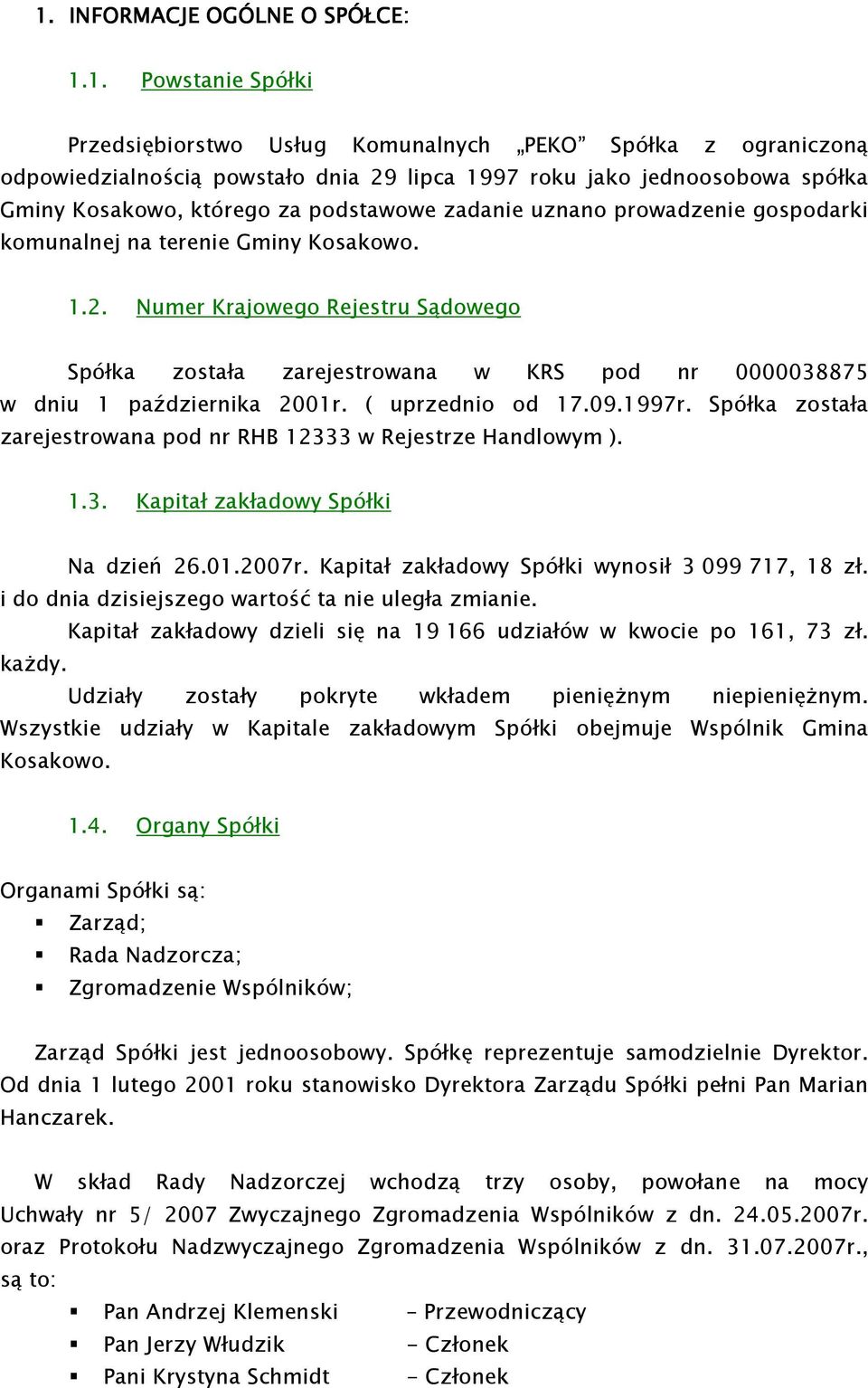 Numer Krajowego Rejestru Sądowego Spółka została zarejestrowana w KRS pod nr 0000038875 w dniu 1 października 2001r. ( uprzednio od 17.09.1997r.