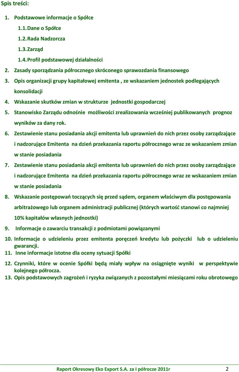 Wskazanie skutków zmian w strukturze jednostki gospodarczej 5. Stanowisko Zarządu odnośnie możliwości zrealizowania wcześniej publikowanych prognoz wyników za dany rok. 6.