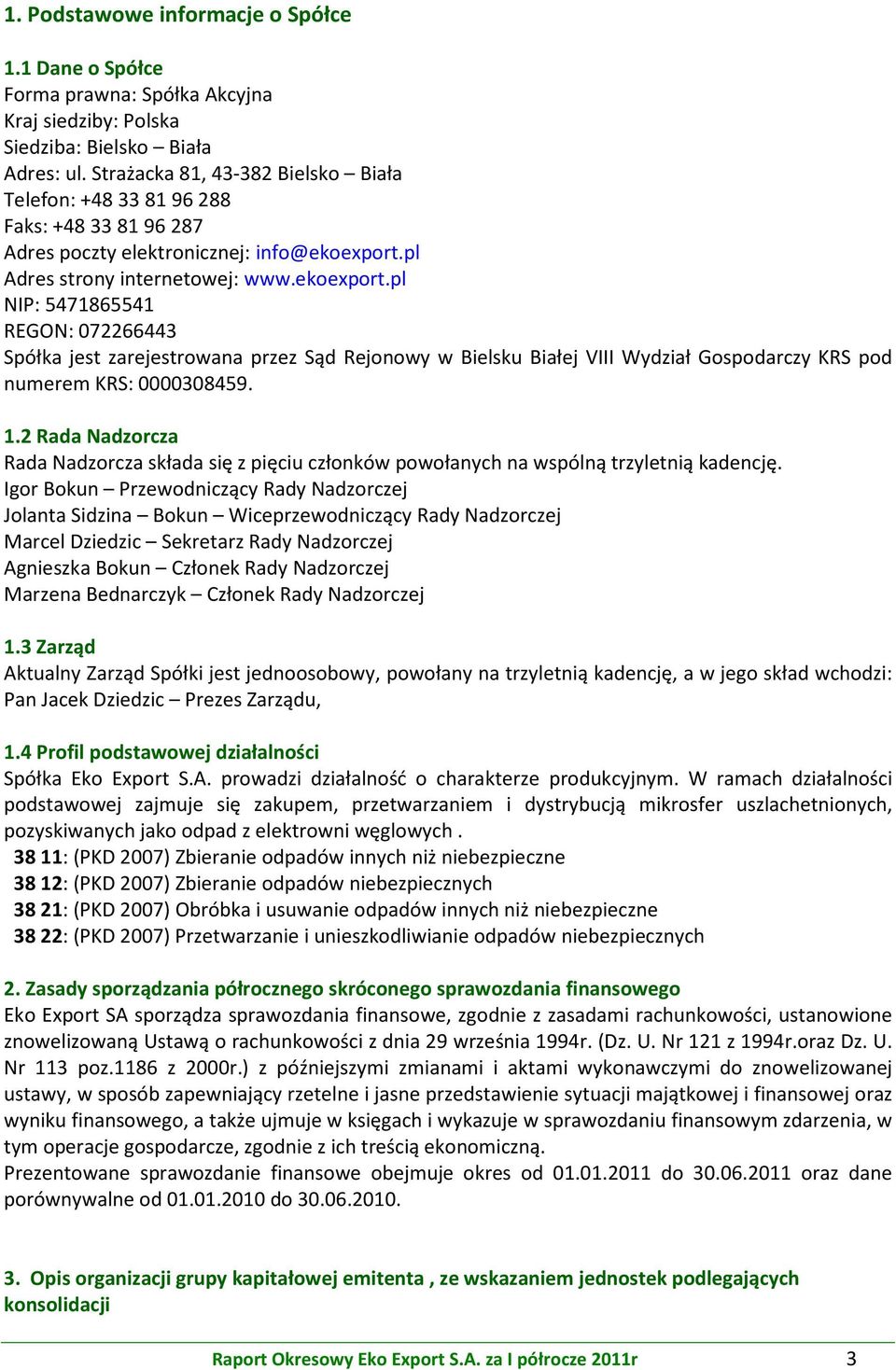 pl Adres strony internetowej: www.ekoexport.pl NIP: 5471865541 REGON: 072266443 Spółka jest zarejestrowana przez Sąd Rejonowy w Bielsku Białej VIII Wydział Gospodarczy KRS pod numerem KRS: 0000308459.