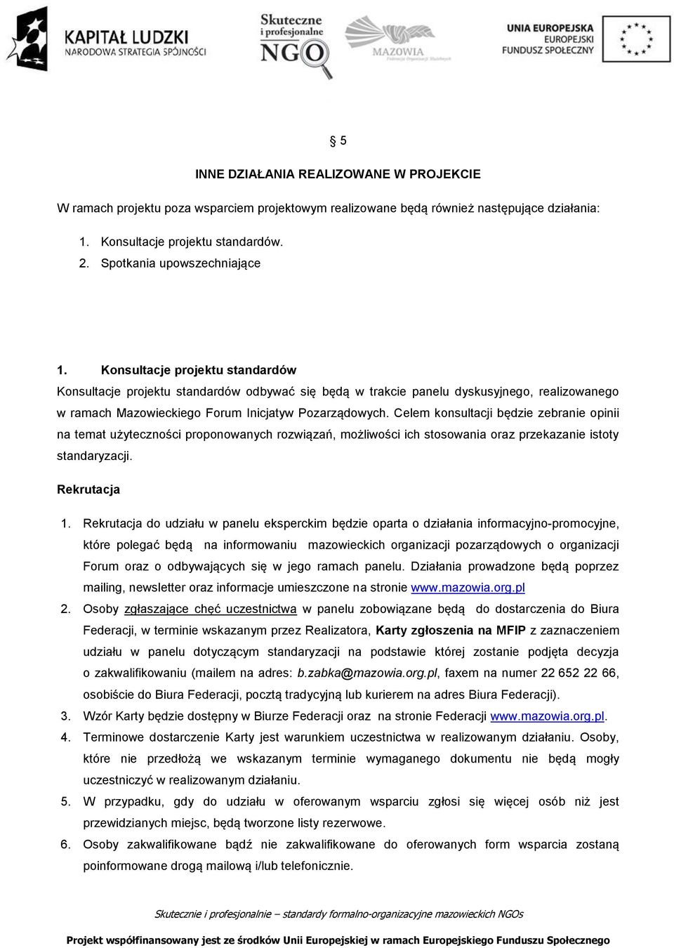 Konsultacje projektu standardów Konsultacje projektu standardów odbywać się będą w trakcie panelu dyskusyjnego, realizowanego w ramach Mazowieckiego Forum Inicjatyw Pozarządowych.