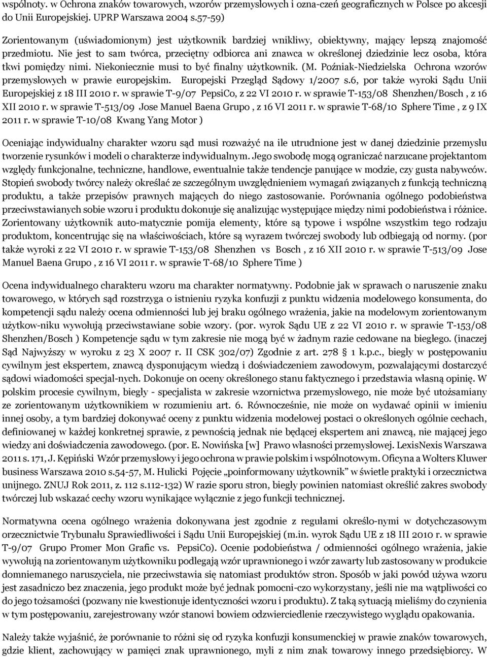 Nie jest to sam twórca, przeciętny odbiorca ani znawca w określonej dziedzinie lecz osoba, która tkwi pomiędzy nimi. Niekoniecznie musi to być finalny użytkownik. (M.