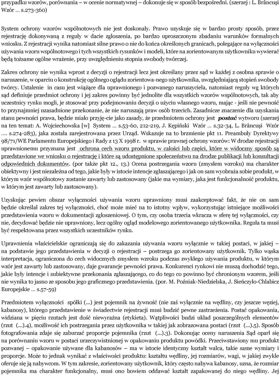 Z rejestracji wynika natomiast silne prawo o nie do końca określonych granicach, polegające na wyłączności używania wzoru wspólnotowego i tych wszystkich rysunków i modeli, które na zorientowanym