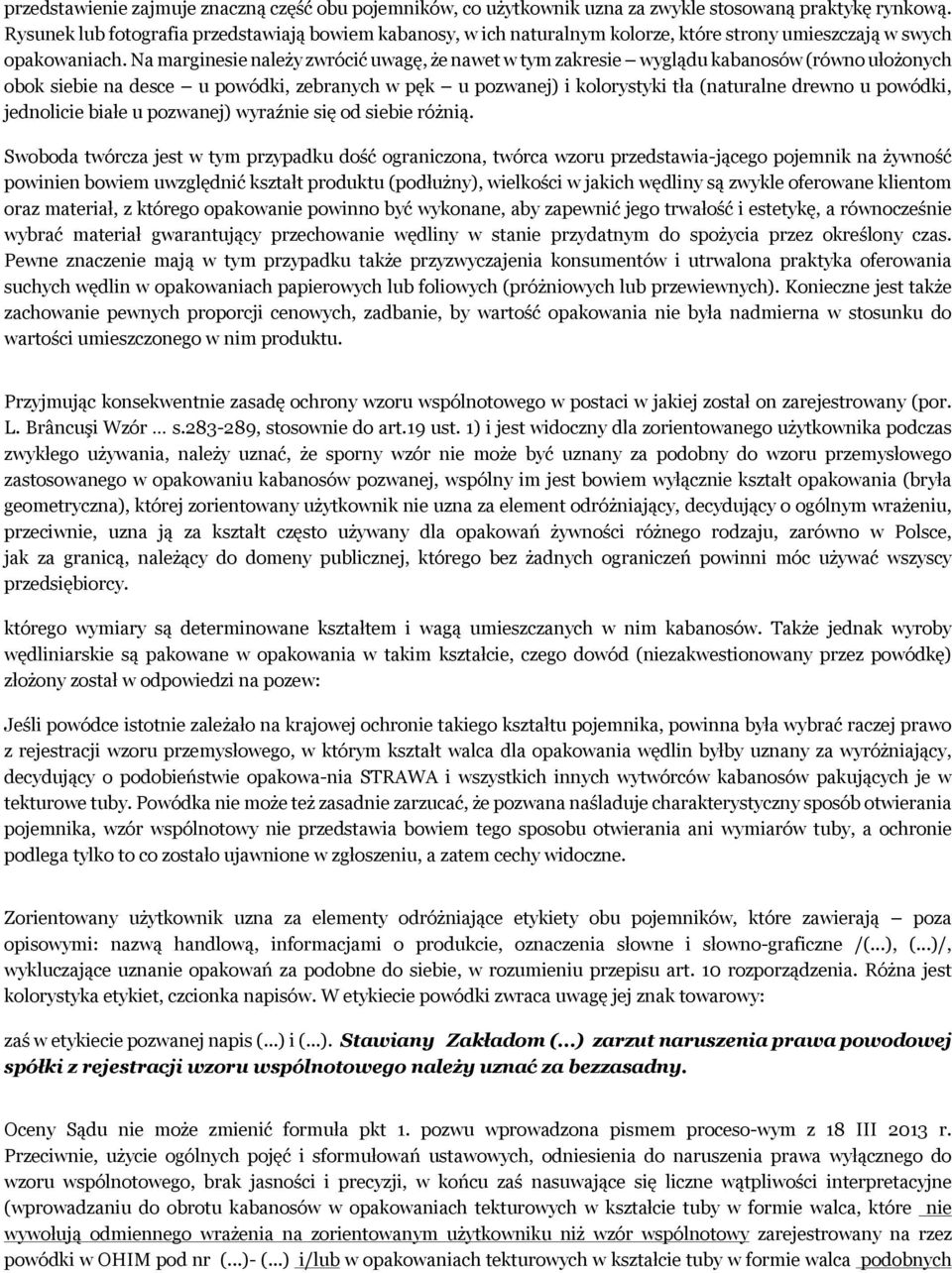 Na marginesie należy zwrócić uwagę, że nawet w tym zakresie wyglądu kabanosów (równo ułożonych obok siebie na desce u powódki, zebranych w pęk u pozwanej) i kolorystyki tła (naturalne drewno u