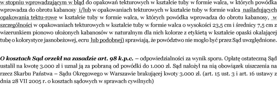 wysokości 23,5 cm i średnicy 7,5 cm z wizerunkiem pionowo ułożonych kabanosów w naturalnym dla nich kolorze z etykietą w kształcie opaski okalającej tubę o kolorystyce jasnobeżowej, ecru lub