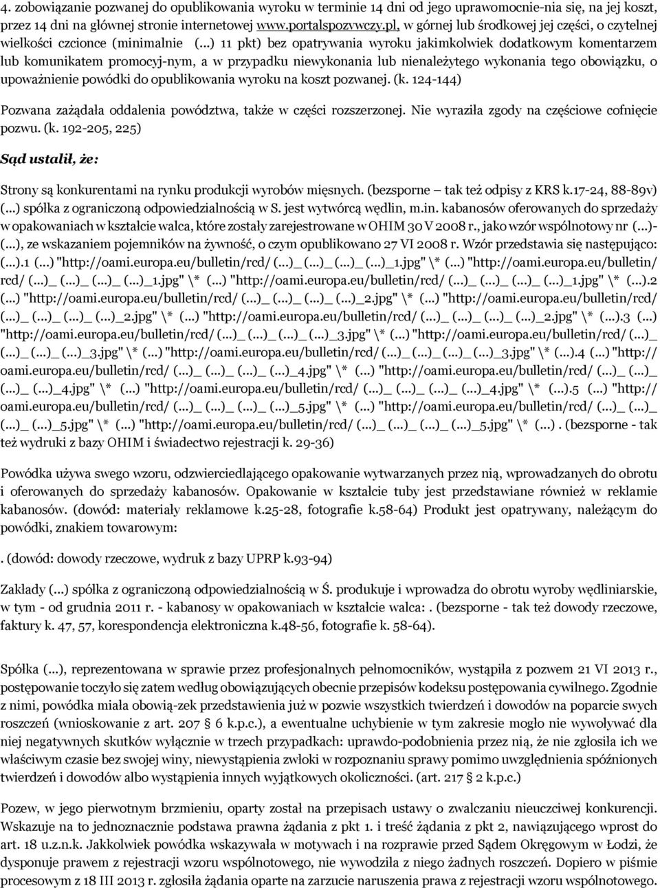 ..) 11 pkt) bez opatrywania wyroku jakimkolwiek dodatkowym komentarzem lub komunikatem promocyj-nym, a w przypadku niewykonania lub nienależytego wykonania tego obowiązku, o upoważnienie powódki do