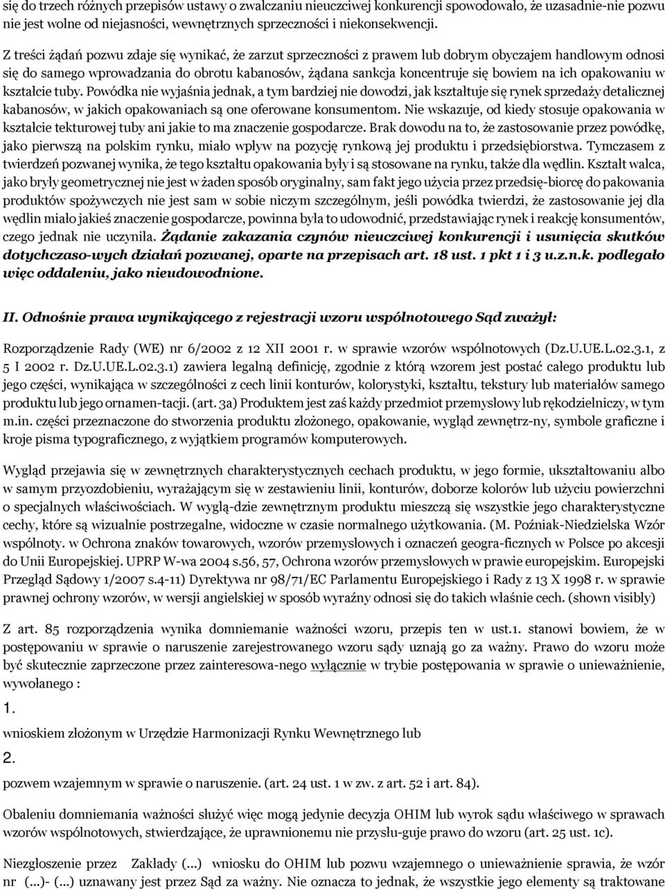 ich opakowaniu w kształcie tuby. Powódka nie wyjaśnia jednak, a tym bardziej nie dowodzi, jak kształtuje się rynek sprzedaży detalicznej kabanosów, w jakich opakowaniach są one oferowane konsumentom.