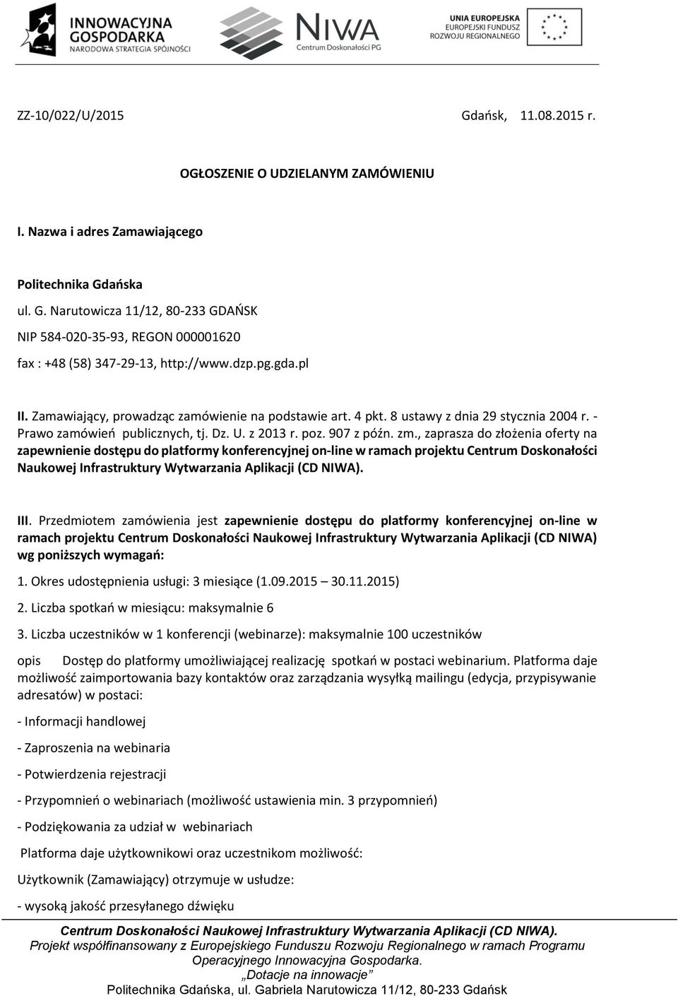 , zaprasza do złożenia oferty na zapewnienie dostępu do platformy konferencyjnej on-line w ramach projektu Centrum Doskonałości Naukowej Infrastruktury Wytwarzania Aplikacji (CD NIWA). III.