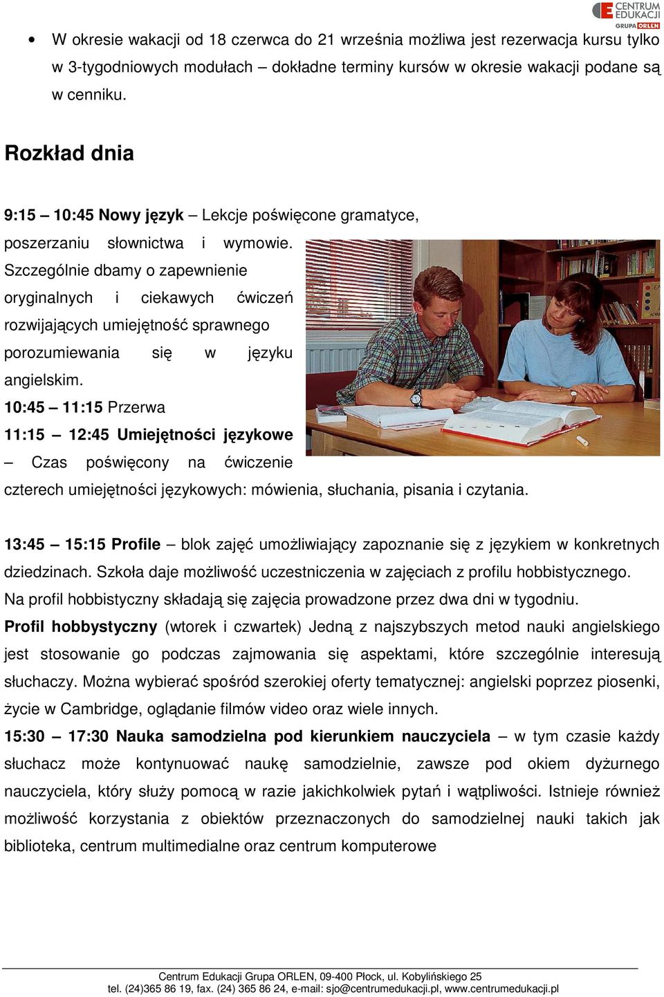 Szczególnie dbamy o zapewnienie oryginalnych i ciekawych ćwiczeń rozwijających umiejętność sprawnego porozumiewania się w języku angielskim.