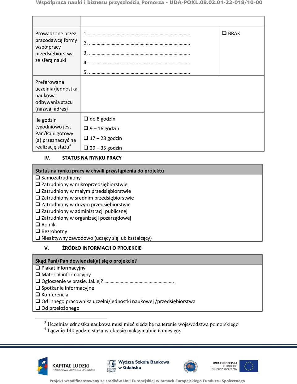 .. do 8 godzin 9 16 godzin 17 28 godzin 29 35 godzin STATUS NA RYNKU PRACY BRAK Status na rynku pracy w chwili przystąpienia do projektu Samozatrudniony Zatrudniony w mikroprzedsiębiorstwie